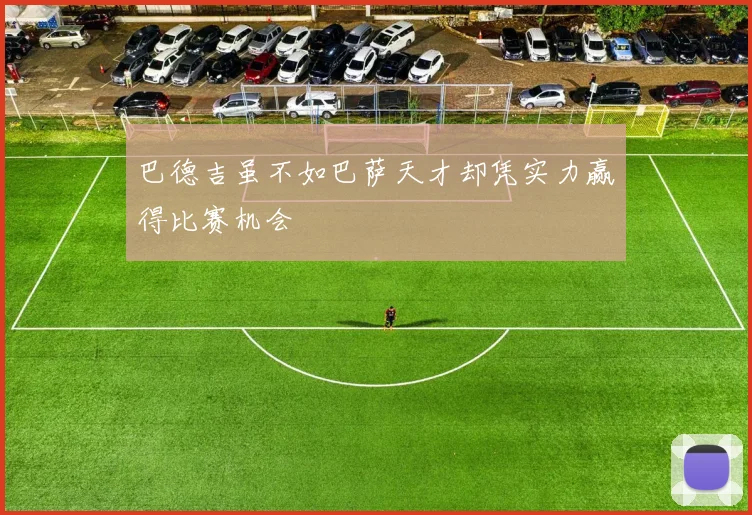 巴德吉虽不如巴萨天才却凭实力赢得比赛机会