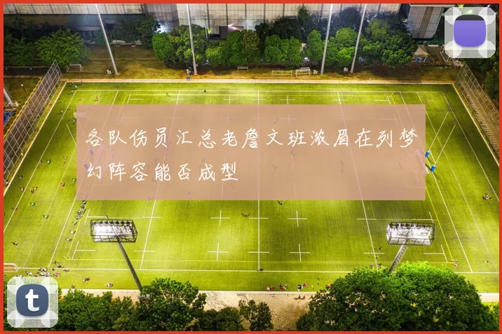 各队伤员汇总老詹文班浓眉在列梦幻阵容能否成型
