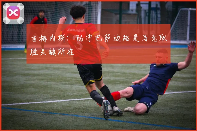 吉梅内斯：防守巴萨边路是马竞取胜关键所在