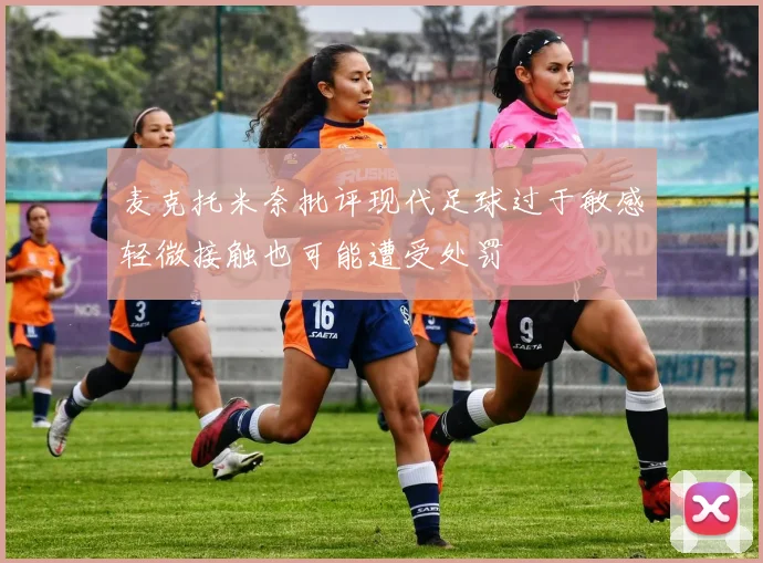 麦克托米奈批评现代足球过于敏感轻微接触也可能遭受处罚